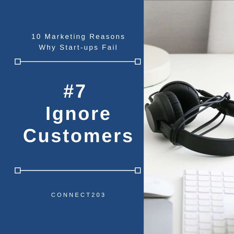 10 Marketing Related Reasons Why Startups Fail​ #7 Ignoring Customers